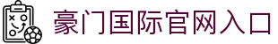 豪门国际官网-追求健康,你我一起成长
